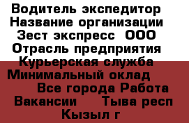 Водитель-экспедитор › Название организации ­ Зест-экспресс, ООО › Отрасль предприятия ­ Курьерская служба › Минимальный оклад ­ 50 000 - Все города Работа » Вакансии   . Тыва респ.,Кызыл г.